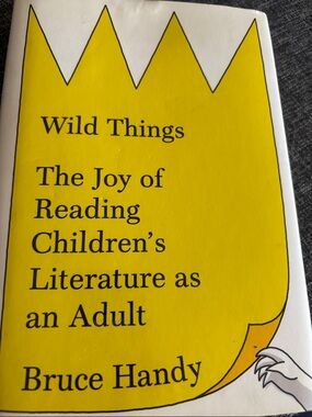 Wild Things: The Joy of Reading Children's Literature as an Adult - hardcover